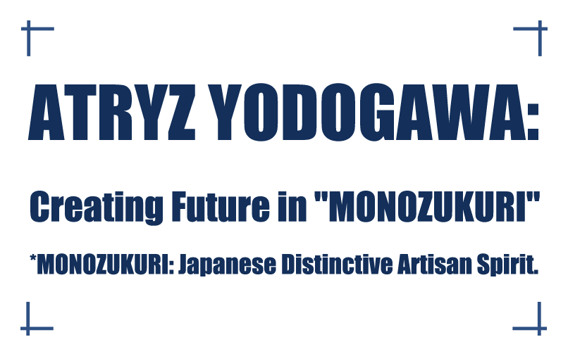 ATRYZ YODOGAWA: Manufacturing to Build Tomorrow.